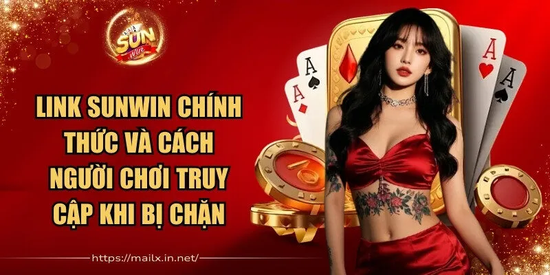 Link Sunwin chính thức và cách để người chơi truy cập an toàn khi bị chặn