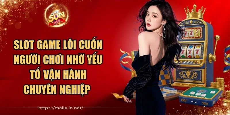 Slot game Sunwin lôi cuốn người chơi nhờ yếu tố vận hành chuyên nghiệp 